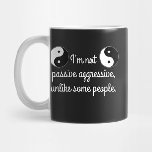 I’m not passive aggressive, unlike some people. Mug